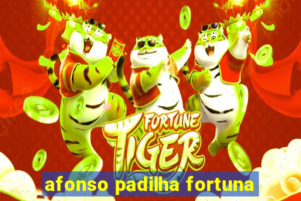 afonso padilha fortuna